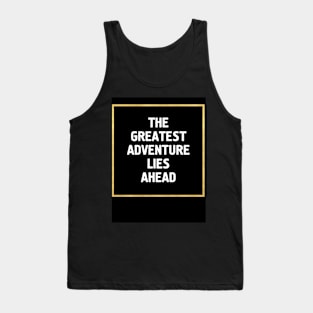 THE GREATEST ADVENTURE LIES AHEAD Tank Top